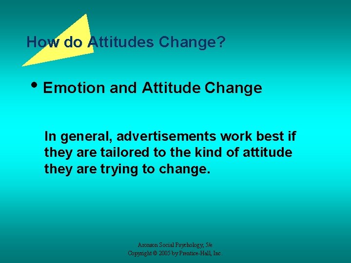 How do Attitudes Change? • Emotion and Attitude Change In general, advertisements work best