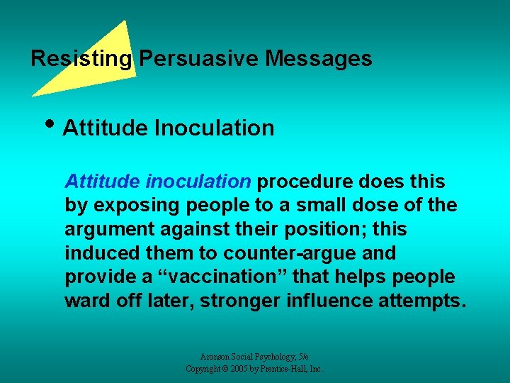 Resisting Persuasive Messages • Attitude Inoculation Attitude inoculation procedure does this by exposing people