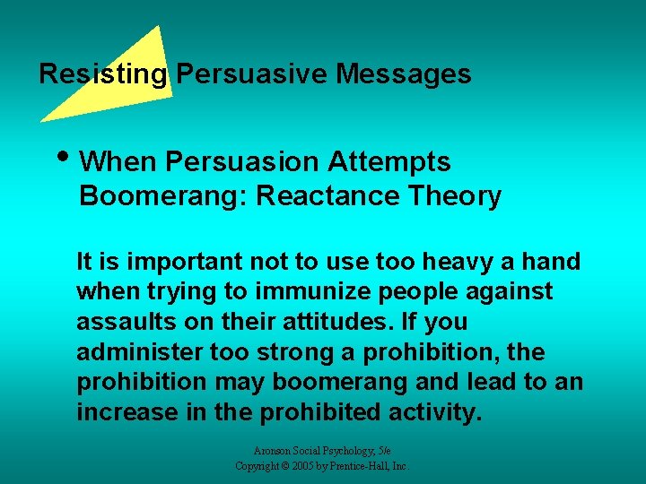 Resisting Persuasive Messages • When Persuasion Attempts Boomerang: Reactance Theory It is important not