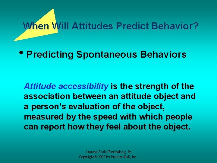 When Will Attitudes Predict Behavior? • Predicting Spontaneous Behaviors Attitude accessibility is the strength