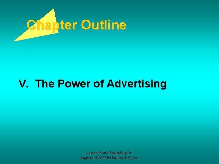 Chapter Outline V. The Power of Advertising Aronson Social Psychology, 5/e Copyright © 2005