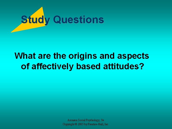 Study Questions What are the origins and aspects of affectively based attitudes? Aronson Social