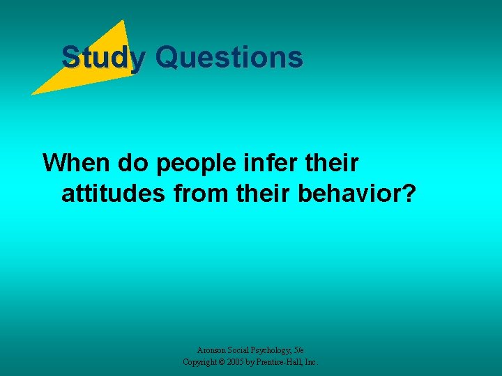 Study Questions When do people infer their attitudes from their behavior? Aronson Social Psychology,