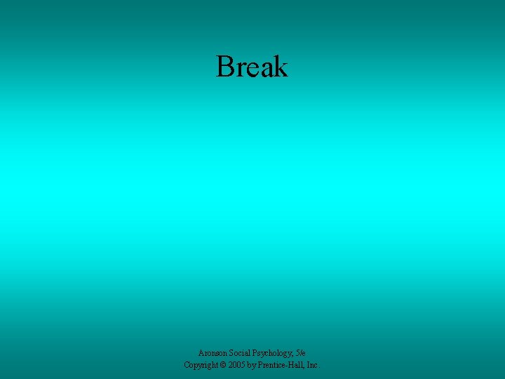 Break Aronson Social Psychology, 5/e Copyright © 2005 by Prentice-Hall, Inc. 