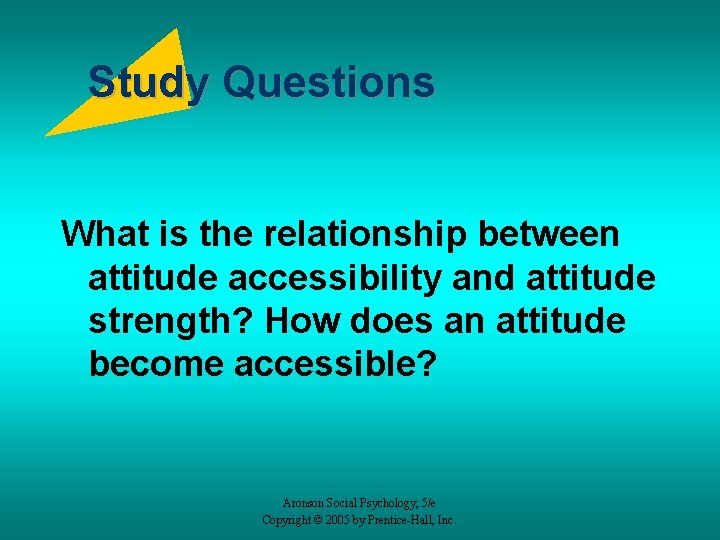 Study Questions What is the relationship between attitude accessibility and attitude strength? How does