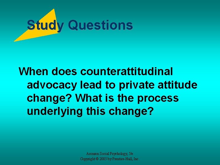 Study Questions When does counterattitudinal advocacy lead to private attitude change? What is the