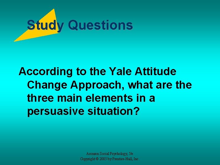 Study Questions According to the Yale Attitude Change Approach, what are three main elements