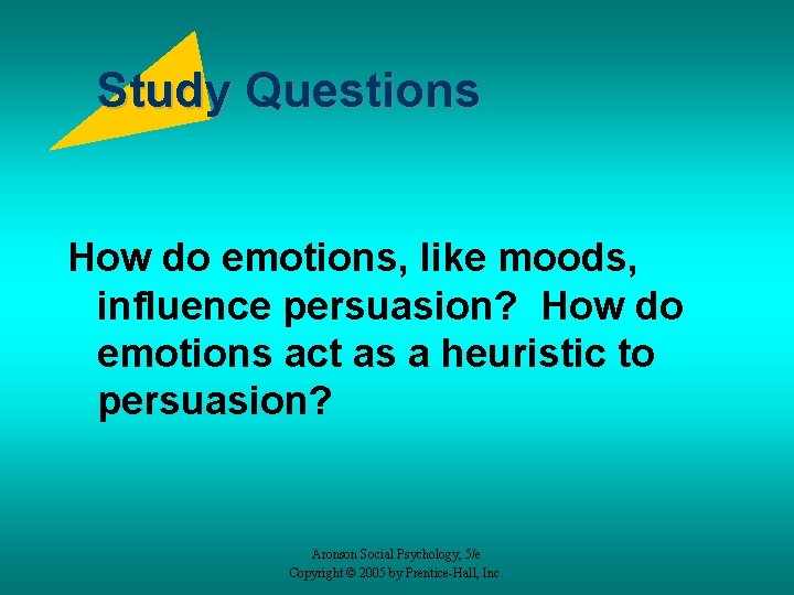 Study Questions How do emotions, like moods, influence persuasion? How do emotions act as