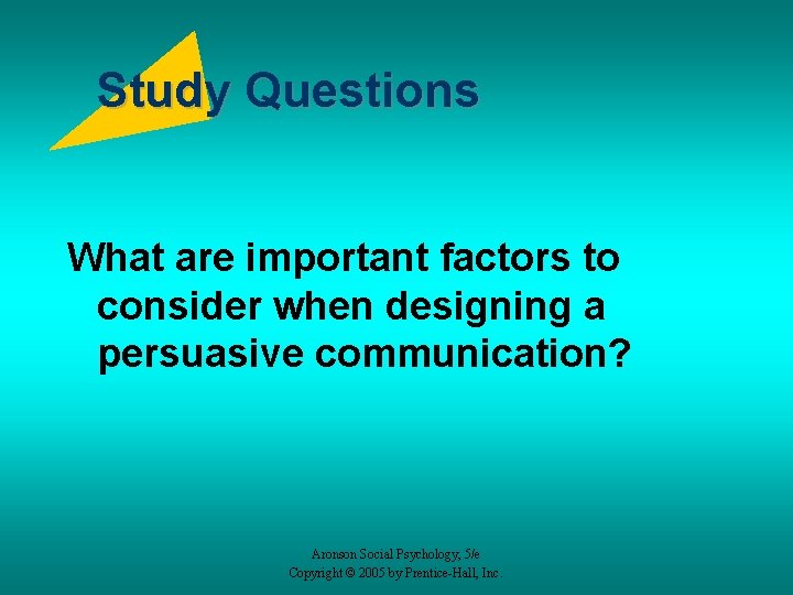 Study Questions What are important factors to consider when designing a persuasive communication? Aronson