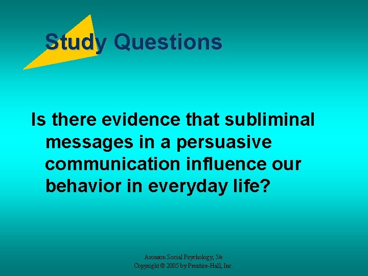 Study Questions Is there evidence that subliminal messages in a persuasive communication influence our