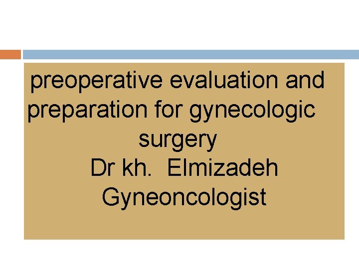 preoperative evaluation and preparation for gynecologic surgery Dr kh. Elmizadeh Gyneoncologist 