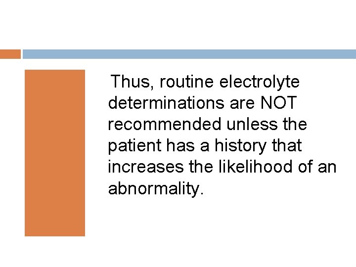 Thus, routine electrolyte determinations are NOT recommended unless the patient has a history that
