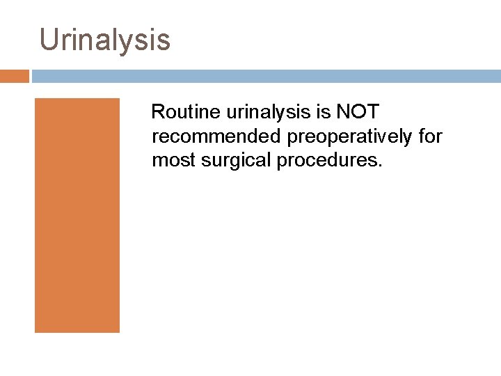 Urinalysis Routine urinalysis is NOT recommended preoperatively for most surgical procedures. 