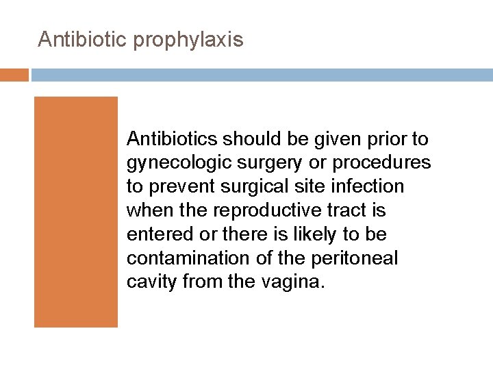 Antibiotic prophylaxis Antibiotics should be given prior to gynecologic surgery or procedures to prevent