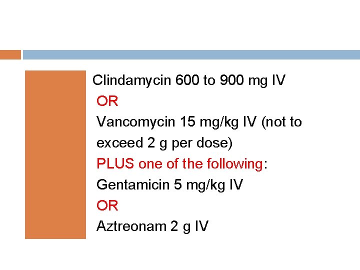 Clindamycin 600 to 900 mg IV OR Vancomycin 15 mg/kg IV (not to exceed