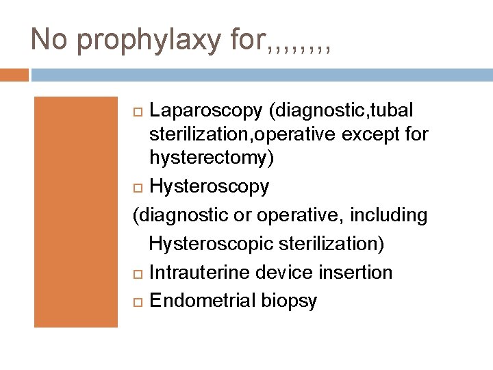 No prophylaxy for, , , , Laparoscopy (diagnostic, tubal sterilization, operative except for hysterectomy)