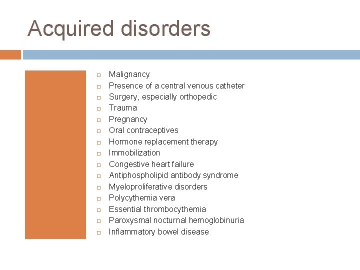 Acquired disorders Malignancy Presence of a central venous catheter Surgery, especially orthopedic Trauma Pregnancy