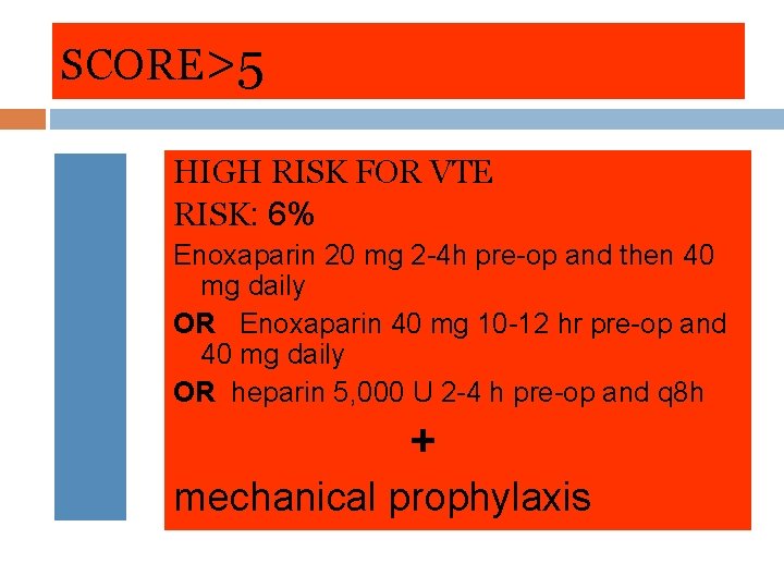 SCORE>5 HIGH RISK FOR VTE RISK: 6% Enoxaparin 20 mg 2 -4 h pre-op