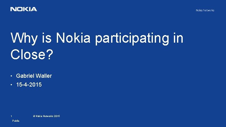 Why is Nokia participating in Close? • Gabriel Waller • 15 -4 -2015 1