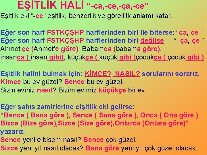 EŞİTLİK HALİ “-ca, -ce, -ça, -ce” Eşitlik eki “-ce” eşitlik, benzerlik ve görelilik anlamı EŞİTLİK HALİ “-ca, -ce, -ça, -ce” Eşitlik eki “-ce” eşitlik, benzerlik ve görelilik anlamı
