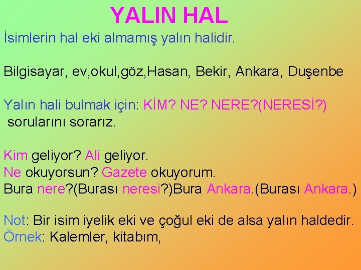 YALIN HAL İsimlerin hal eki almamış yalın halidir. Bilgisayar, ev, okul, göz, Hasan, Bekir, YALIN HAL İsimlerin hal eki almamış yalın halidir. Bilgisayar, ev, okul, göz, Hasan, Bekir,