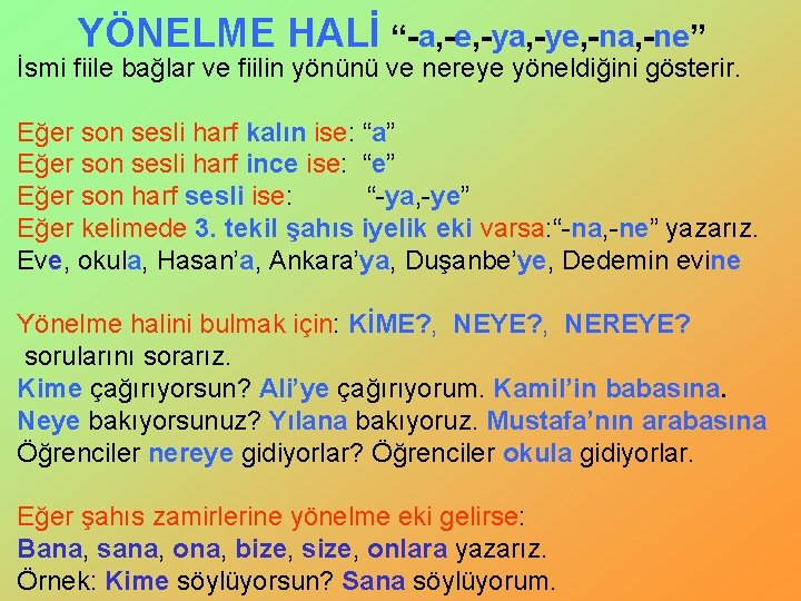 YÖNELME HALİ “-a, -e, -ya, -ye, -na, -ne” İsmi fiile bağlar ve fiilin yönünü YÖNELME HALİ “-a, -e, -ya, -ye, -na, -ne” İsmi fiile bağlar ve fiilin yönünü