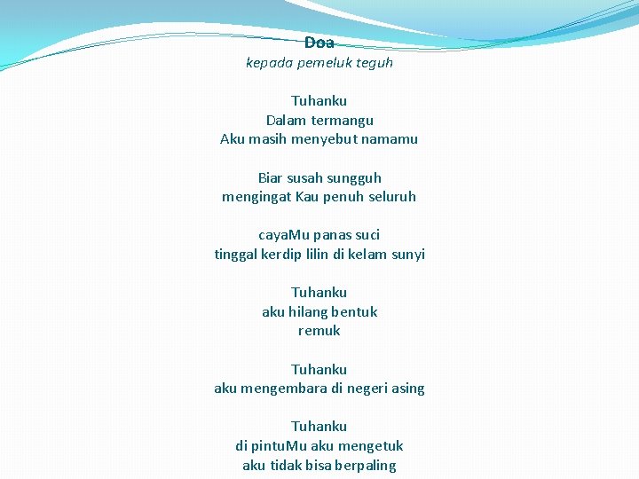 Doa kepada pemeluk teguh Tuhanku Dalam termangu Aku masih menyebut namamu Biar susah sungguh