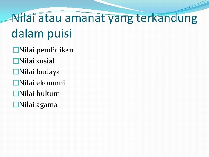 Nilai atau amanat yang terkandung dalam puisi �Nilai pendidikan �Nilai sosial �Nilai budaya �Nilai