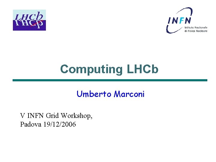 Computing LHCb Umberto Marconi V INFN Grid Workshop, Padova 19/12/2006 