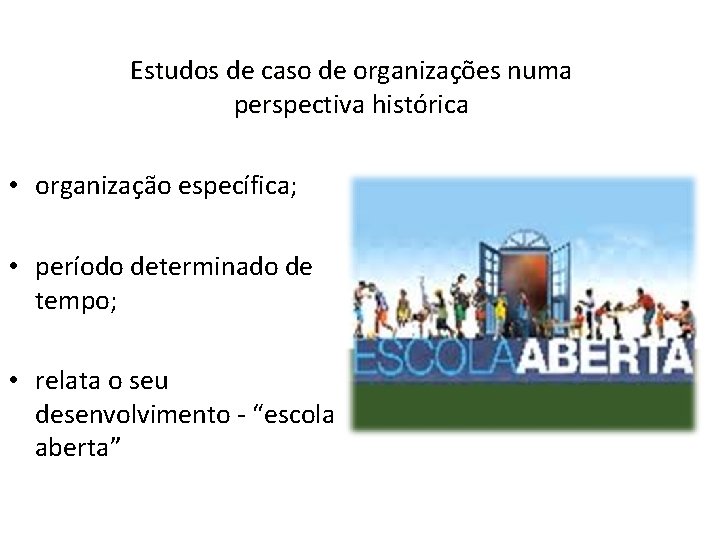 Estudos de caso de organizações numa perspectiva histórica • organização específica; • período determinado