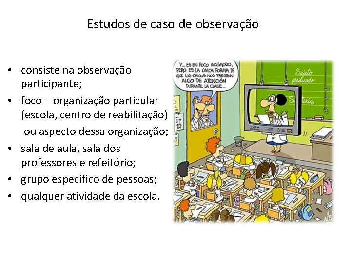 Estudos de caso de observação • consiste na observação participante; • foco – organização