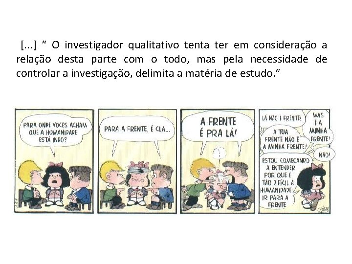 [. . . ] “ O investigador qualitativo tenta ter em consideração a relação