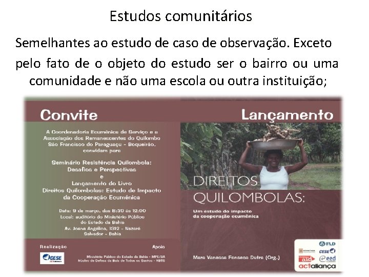 Estudos comunitários Semelhantes ao estudo de caso de observação. Exceto pelo fato de o