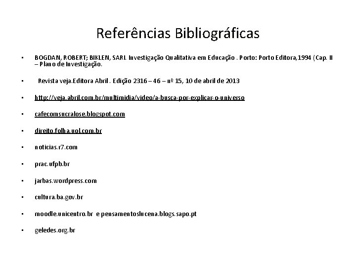 Referências Bibliográficas • BOGDAN, ROBERT; BIKLEN, SARI. Investigação Qualitativa em Educação. Porto: Porto Editora,