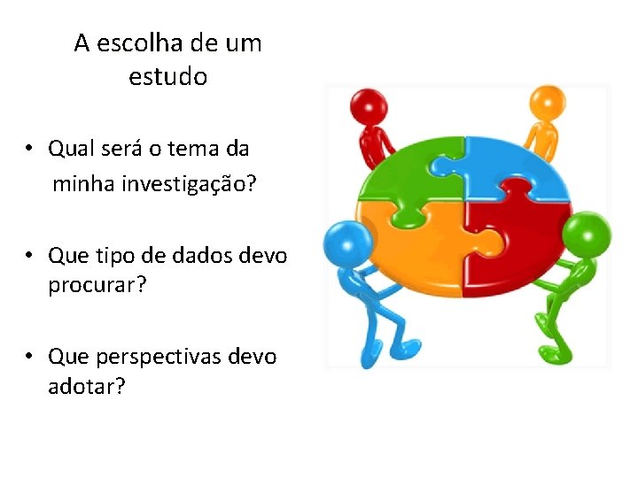 A escolha de um estudo • Qual será o tema da minha investigação? •