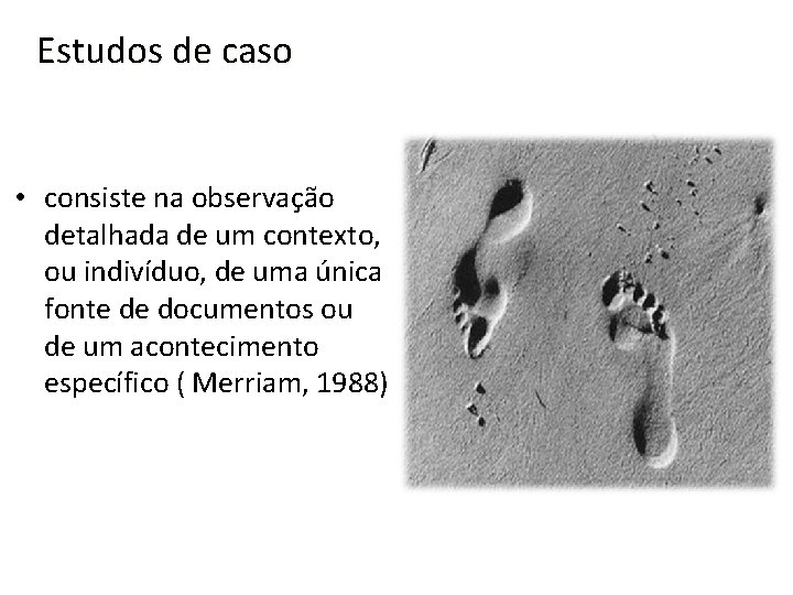 Estudos de caso • consiste na observação detalhada de um contexto, ou indivíduo, de