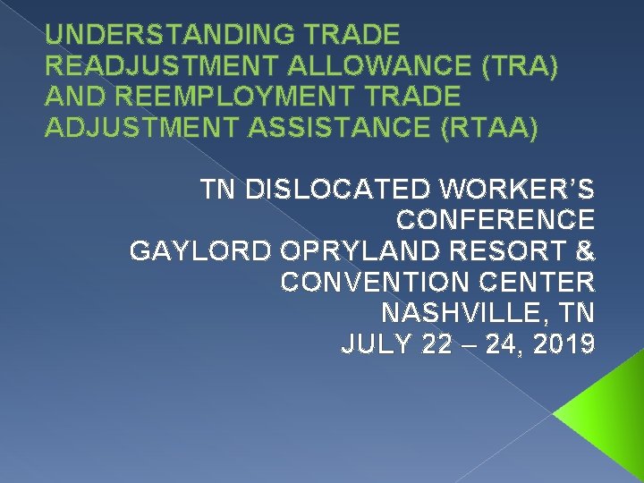 UNDERSTANDING TRADE READJUSTMENT ALLOWANCE (TRA) AND REEMPLOYMENT TRADE ADJUSTMENT ASSISTANCE (RTAA) TN DISLOCATED WORKER’S