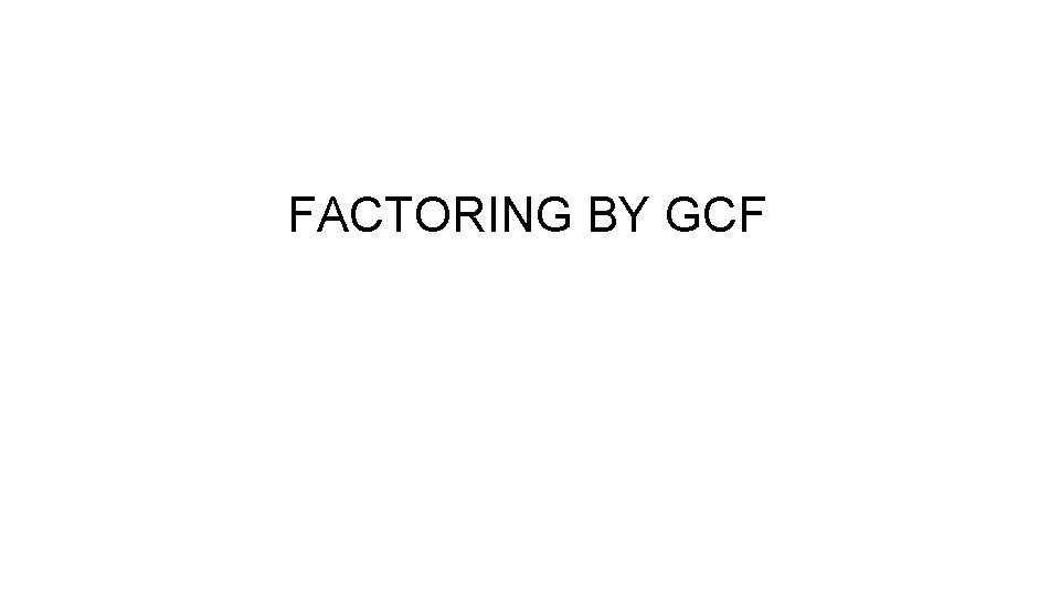 FACTORING BY GCF 