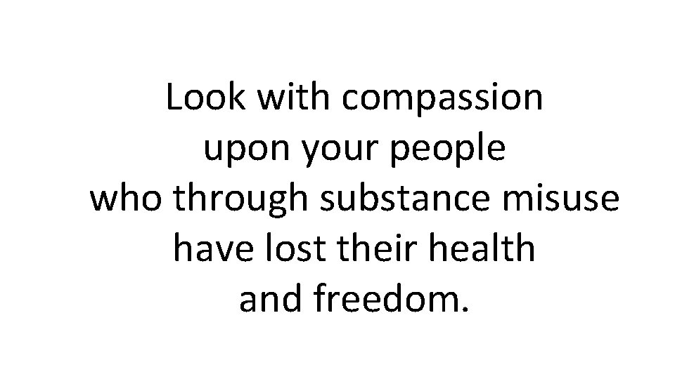 Look with compassion upon your people who through substance misuse have lost their health