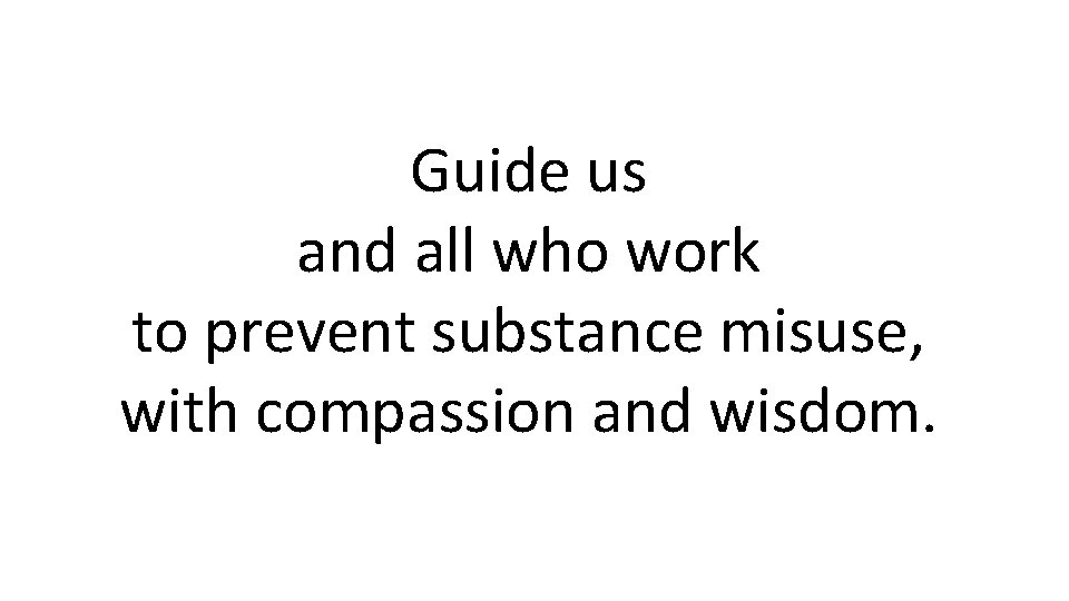 Guide us and all who work to prevent substance misuse, with compassion and wisdom.