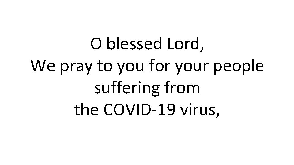 O blessed Lord, We pray to you for your people suffering from the COVID-19