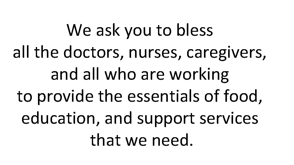 We ask you to bless all the doctors, nurses, caregivers, and all who are