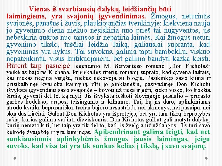 Vienas iš svarbiausių dalykų, leidžiančių būti laimingiems, yra svajonių įgyvendinimas. Žmogus, neturintis svajonės, panašus