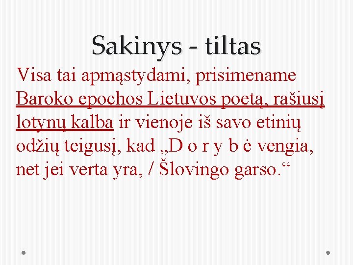 Sakinys - tiltas Visa tai apmąstydami, prisimename Baroko epochos Lietuvos poetą, rašiusį lotynų kalba