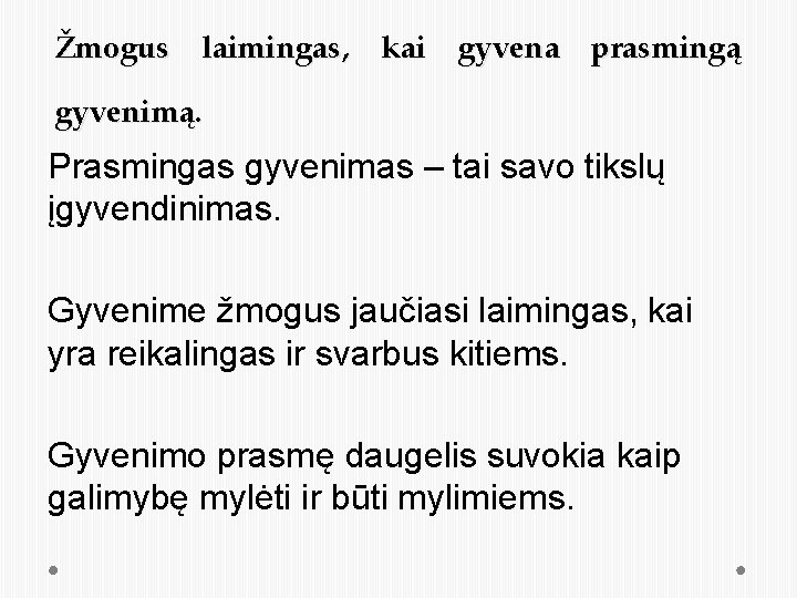 Žmogus laimingas, kai gyvena prasmingą gyvenimą. Prasmingas gyvenimas – tai savo tikslų įgyvendinimas. Gyvenime