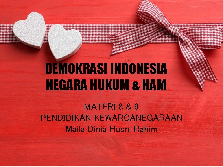 DEMOKRASI INDONESIA NEGARA HUKUM & HAM MATERI 8 & 9 PENDIDIKAN KEWARGANEGARAAN Maila Dinia