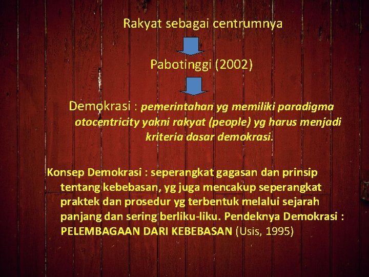 Rakyat sebagai centrumnya Pabotinggi (2002) Demokrasi : pemerintahan yg memiliki paradigma otocentricity yakni rakyat