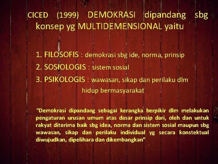 DEMOKRASI dipandang sbg konsep yg MULTIDEMENSIONAL yaitu CICED (1999) 1. FILOSOFIS : demokrasi sbg