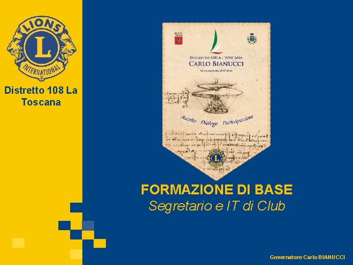 Lions Club International Distretto 108 La Toscana FORMAZIONE DI BASE Segretario e IT di