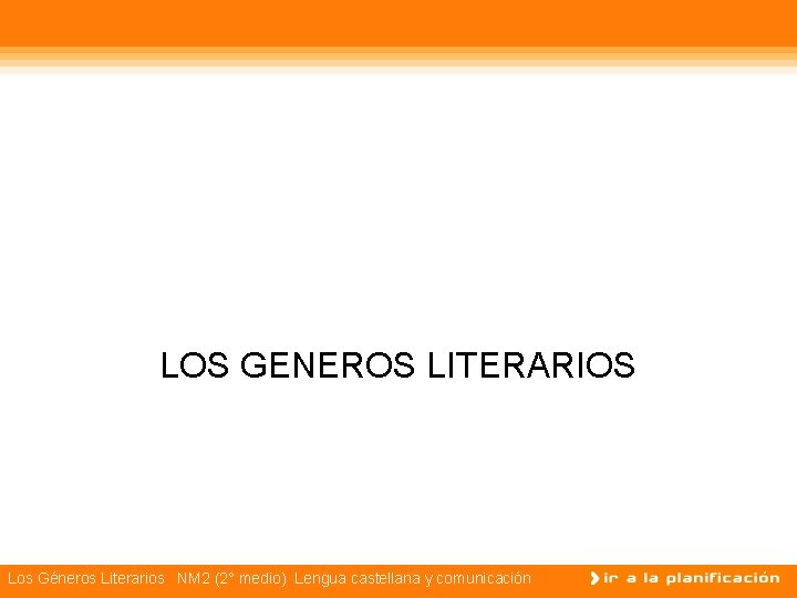 LOS GENEROS LITERARIOS Los Géneros Literarios NM 2 (2° medio) Lengua castellana y comunicación